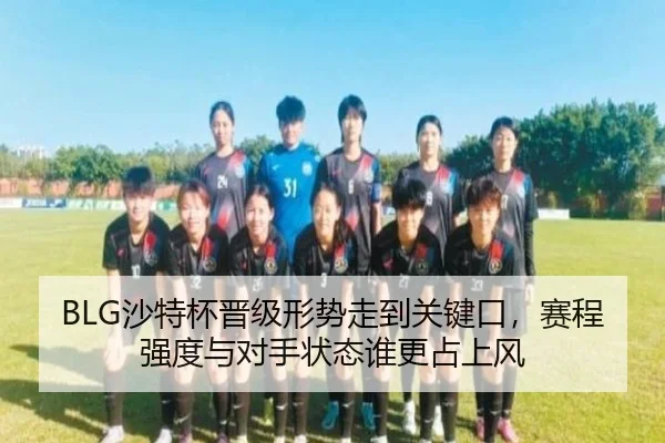BLG沙特杯晋级形势走到关键口，赛程强度与对手状态谁更占上风